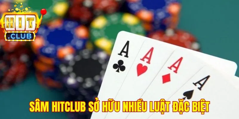 Sâm Hitclub sở hữu nhiều luật đặc biệt