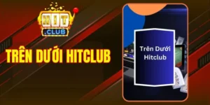 Trên Dưới Hitclub - Sân Chơi Đỉnh Cao Siêu Hấp Dẫn 